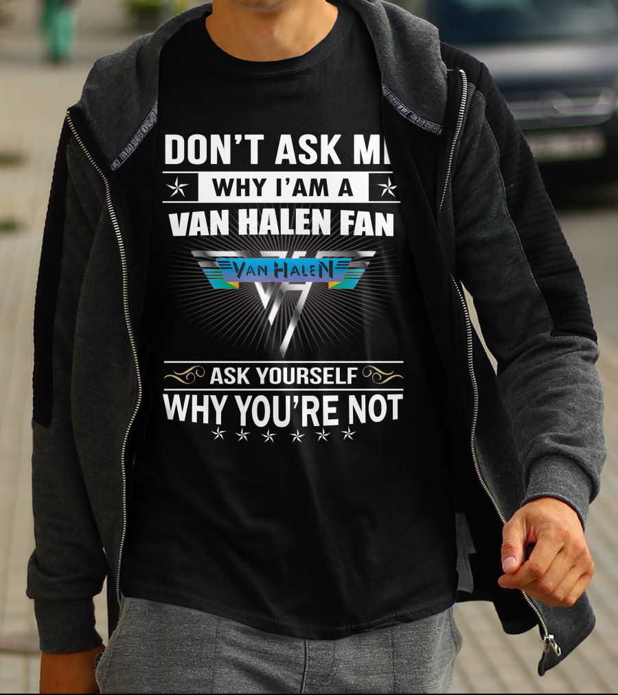 Don't Ask Me Why I'm A Van Halen Fan Van Halen Ask Yourself Why You're Not T-Shirt