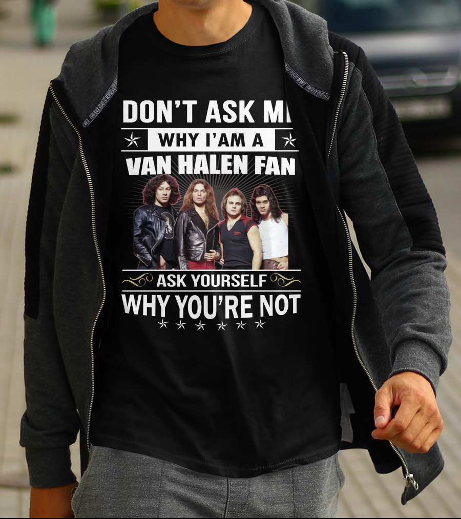 Don't Ask Me Why I'm A Van Halen Fan Ask Yourself Why You're Not T-Shirt