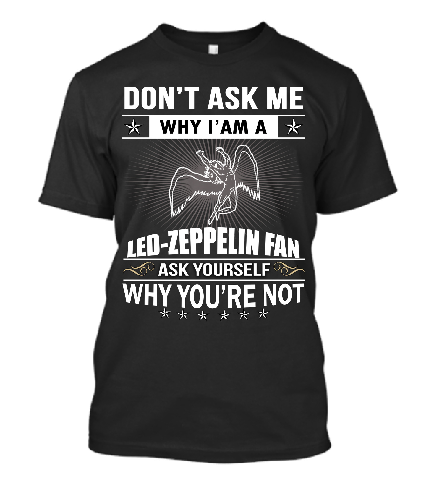 Don't Ask Me Why I'm A Led Zeppelin Fan Ask Yourself Why You're Not T-Shirt