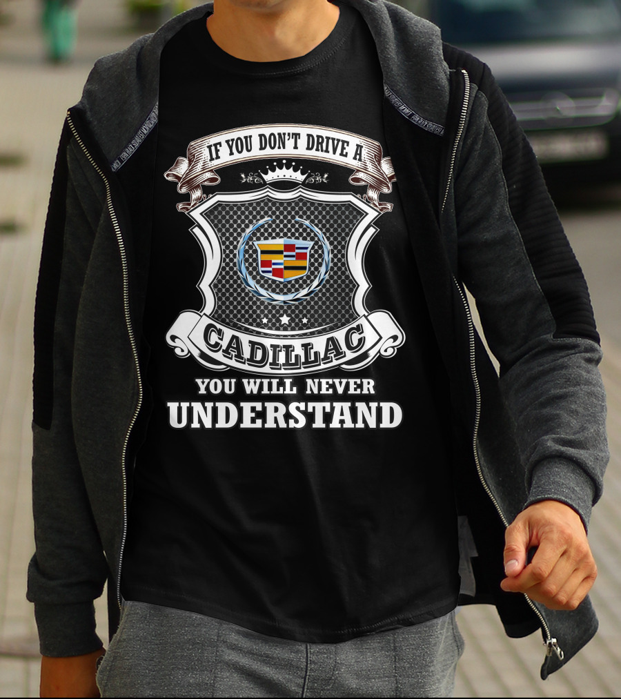 If You Don't Drive A Cadillac You Will Never Understand T-Shirt