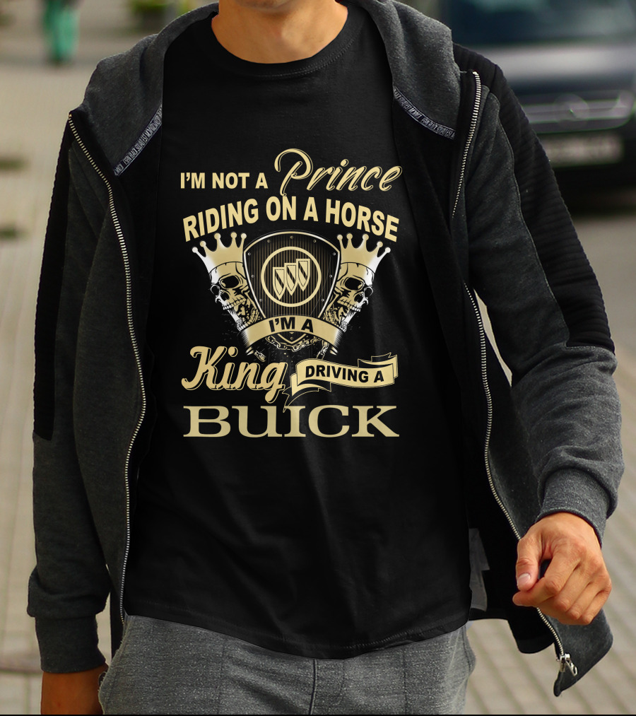 I'm Not A Prince Riding On A Horse I'm A King Driving A Buick T-Shirt