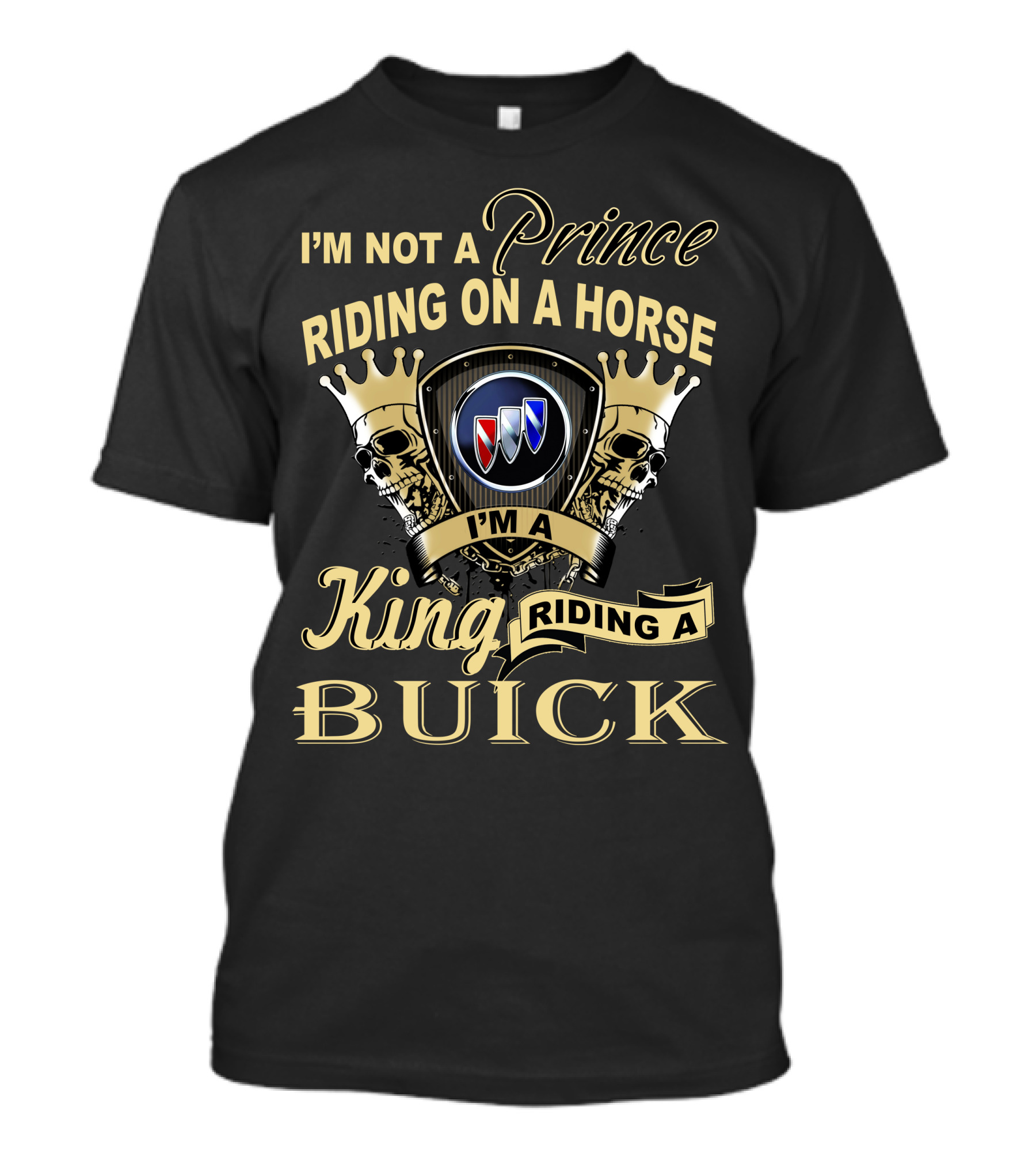 I'm Not A Prince Riding On A Horse I'm A King Riding A Buick T-Shirt