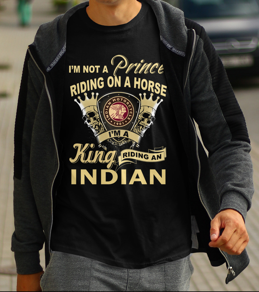 I'm Not A Prince Riding On A Horse I'm A King Riding An Indian Motorcycle 1901 T-Shirt