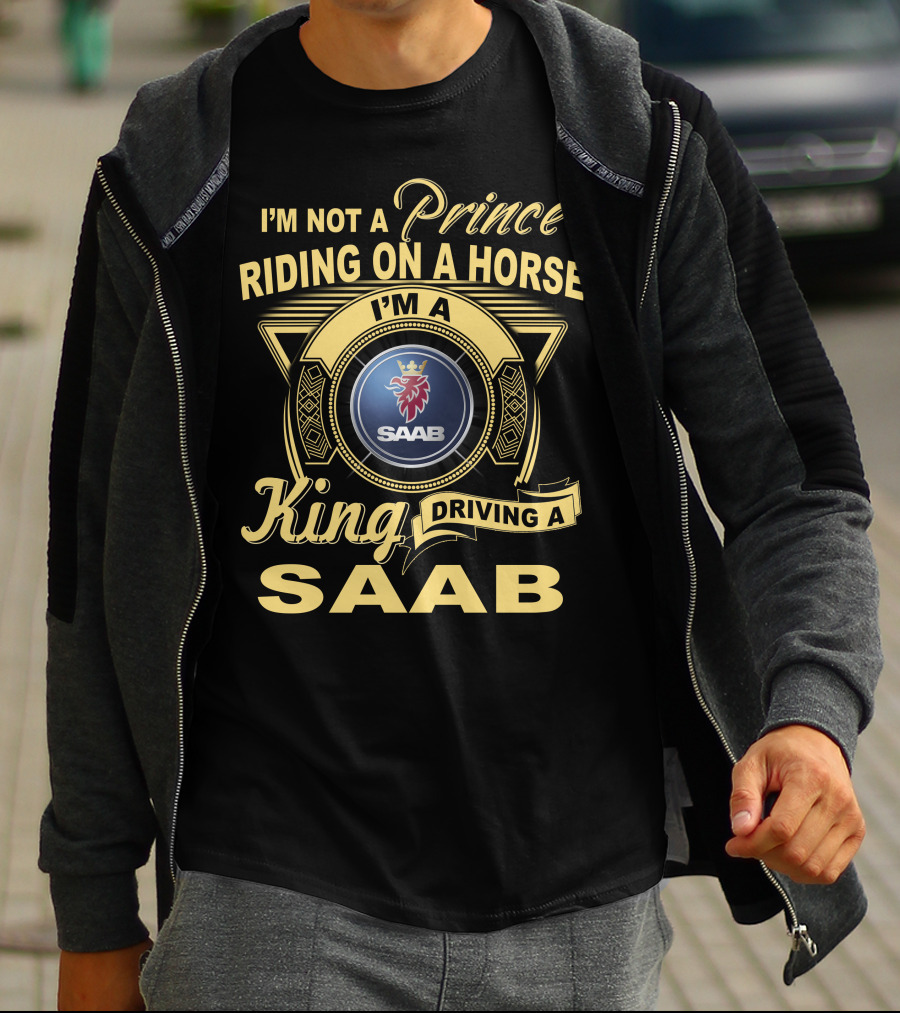 I'm Not A Prince Riding On A Horse I'm A King Driving A Saab T-Shirt
