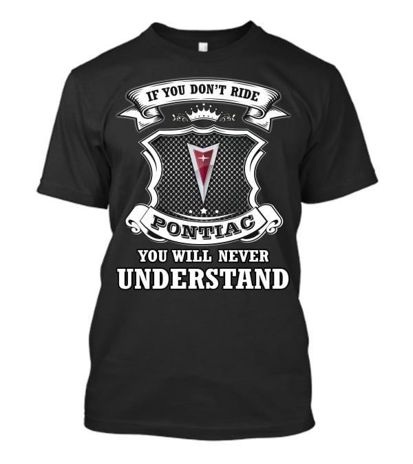 If You Don't Ride Pontiac You Will Never Understand T-Shirt