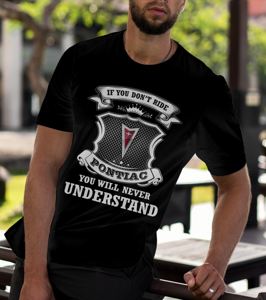 If You Don't Ride Pontiac You Will Never Understand T-Shirt
