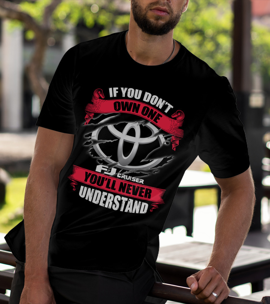 Fj Cruiser 09 If You Don't Own One You'll Never Understand T-Shirt