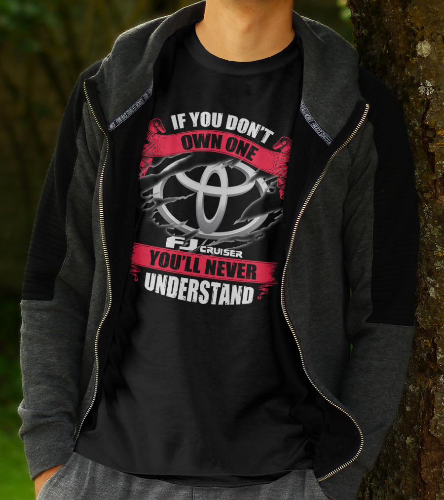 Fj Cruiser 09 If You Don't Own One You'll Never Understand T-Shirt