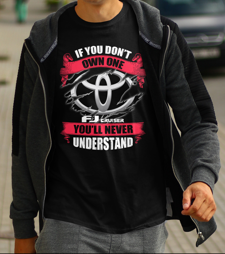 Fj Cruiser 09 If You Don't Own One You'll Never Understand T-Shirt