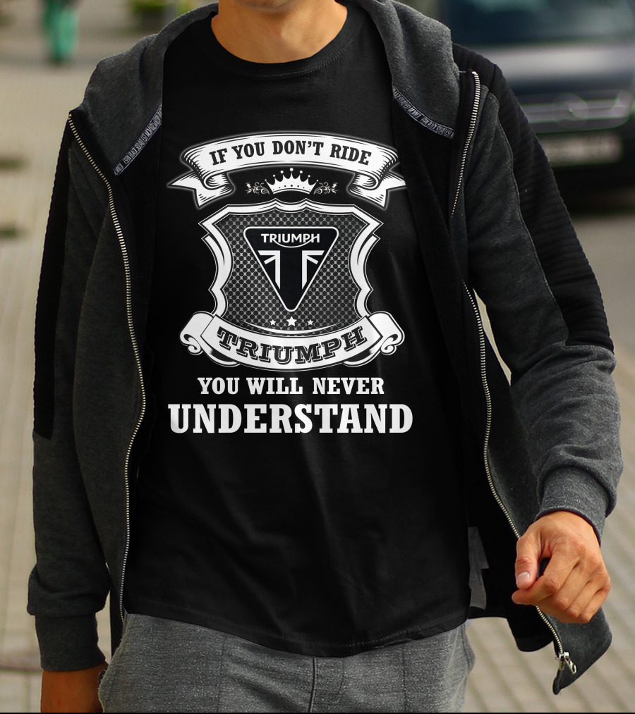 If You Don't Ride Triumph You Will Never Understand Triumph T-Shirt