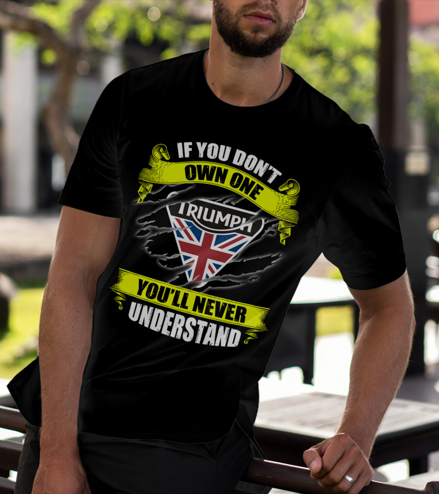 If You Don't Own One Triumph Uk You'll Never Understand T-Shirt