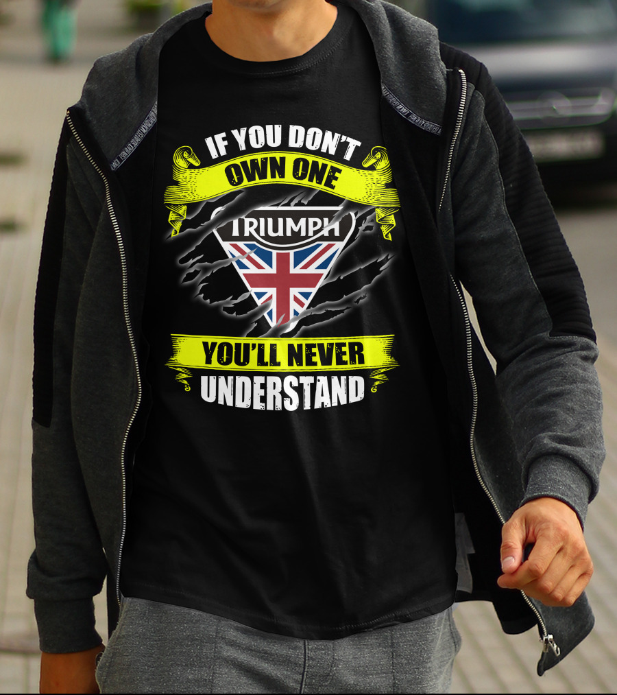 If You Don't Own One Triumph Uk You'll Never Understand T-Shirt