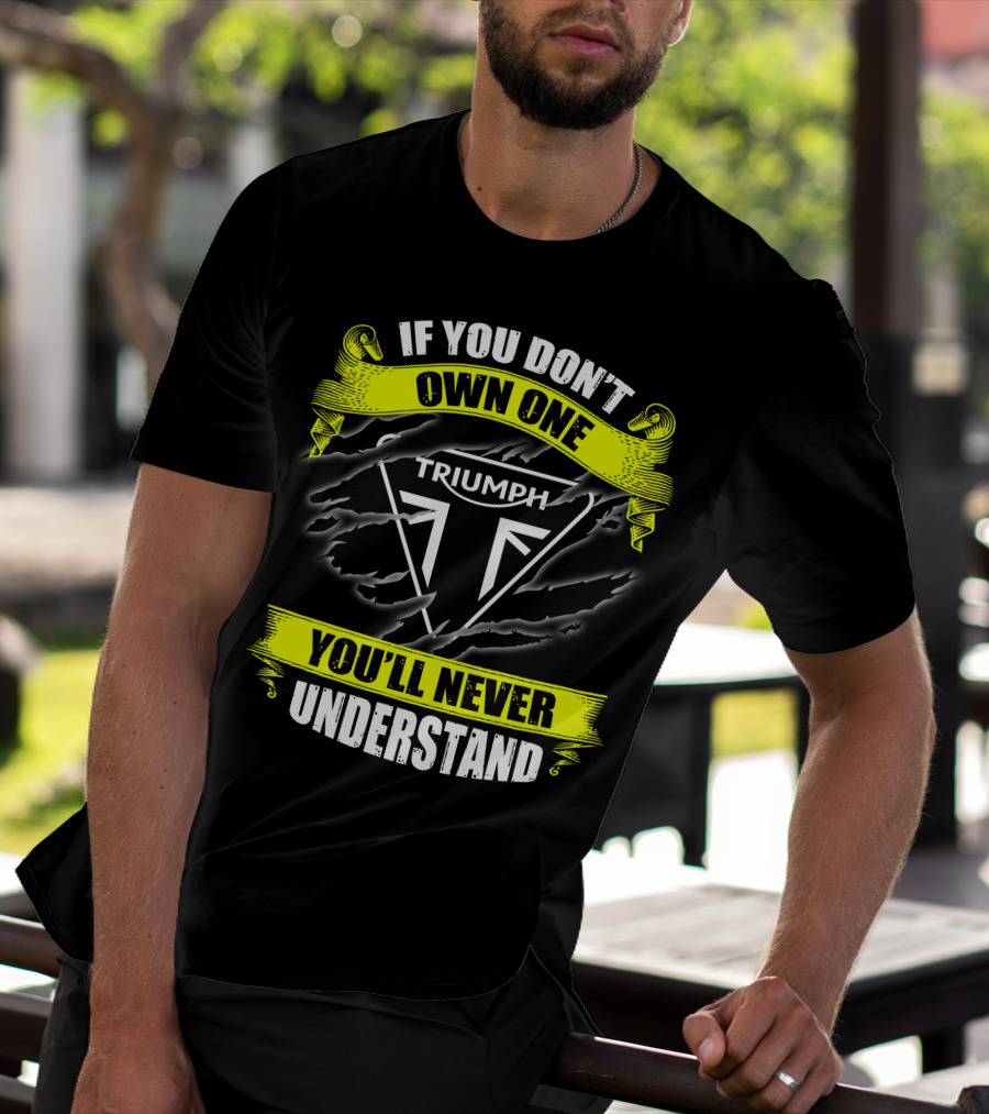 If You Don't Own One Triumph You'll Never Understand T-Shirt