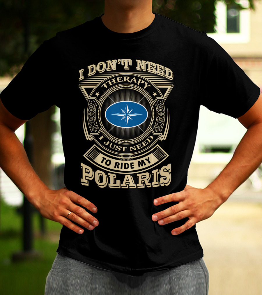 I Don't Need Therapy I Just Need To Ride My Polaris T-Shirt