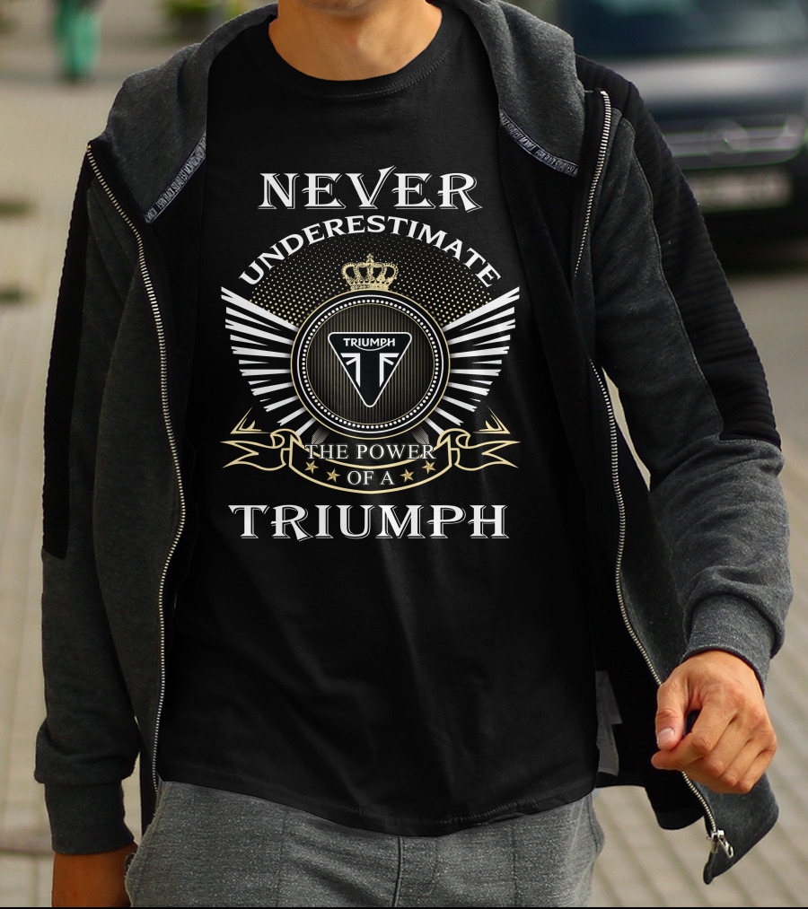 Never Underestimate The Power Of A Triumph T-Shirt