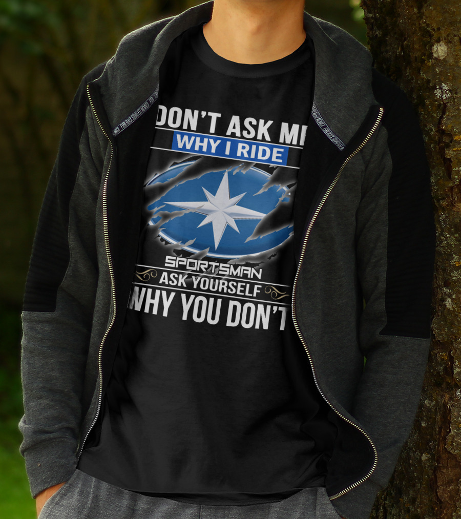 Don't Ask Me Why I Ride Sportsman 03 Ask Yourself Why You Don't T-Shirt