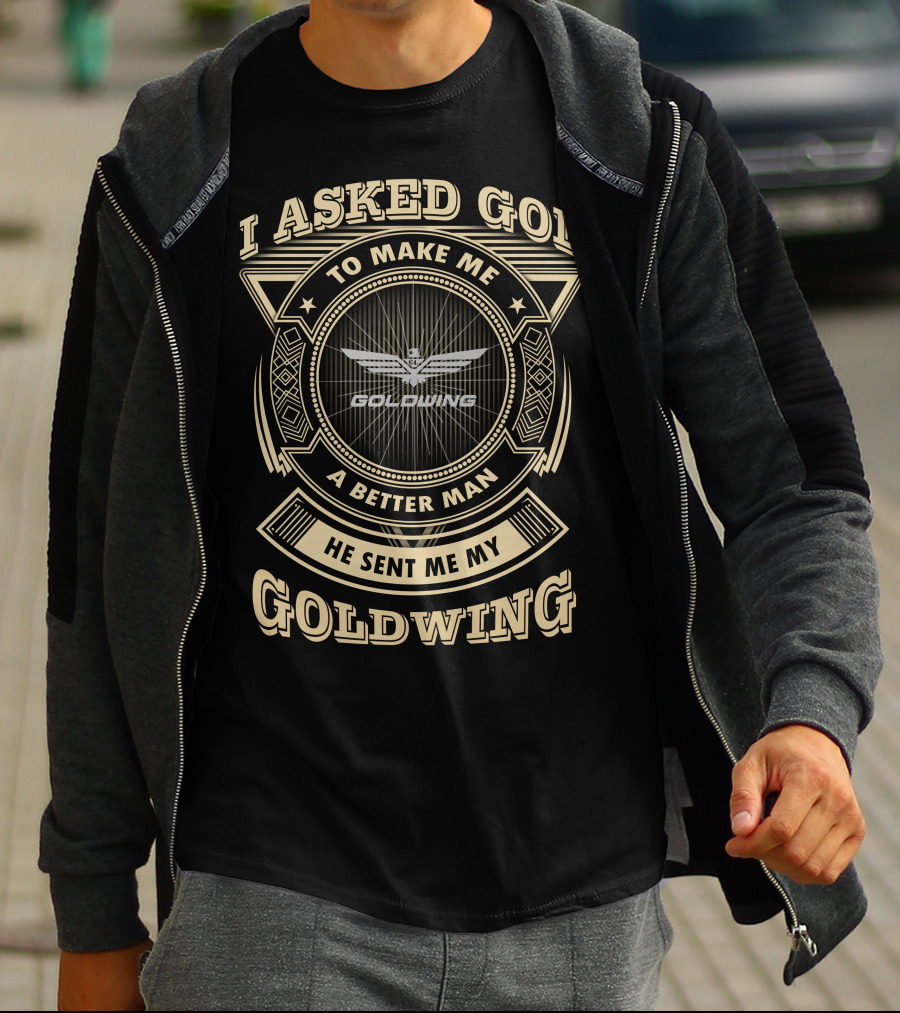 I Asked God To Make Me A Better Man He Sent Me My Goldwing T-Shirt