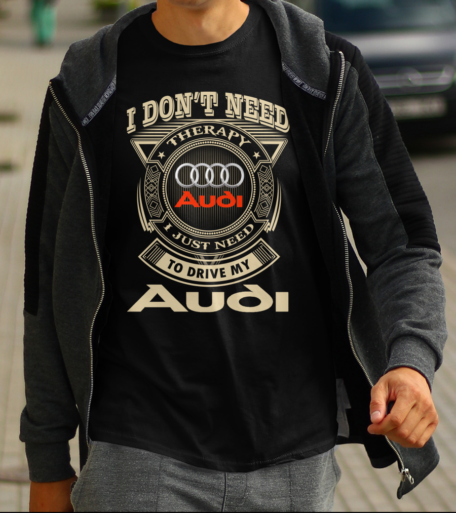 I Don't Need Therapy I Just Need To Drive My Audi T-Shirt