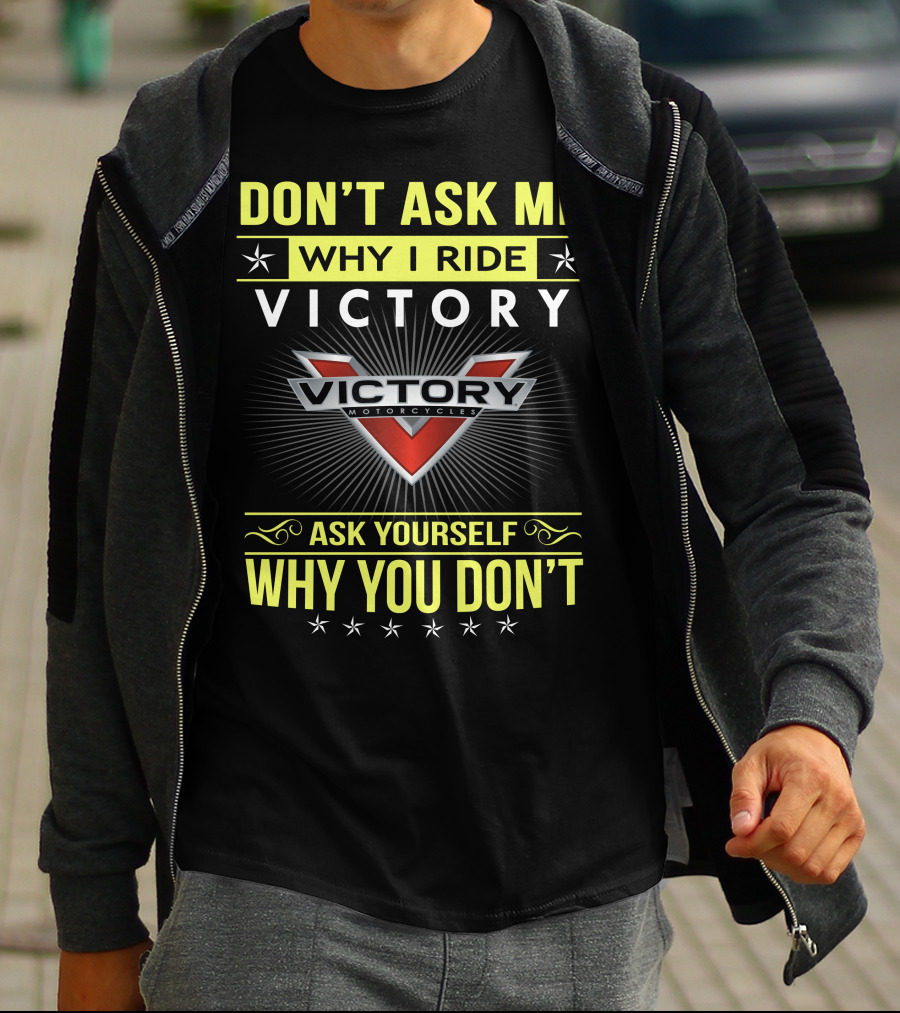 Don't Ask Me Why I Ride Victory Motorcycles Ask Yourself Why You Don't T-Shirt