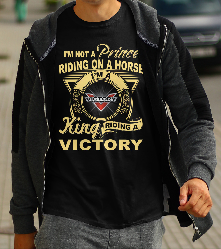 I'm Not A Prince Riding On A Horse I'm A King Riding A Victory T-Shirt