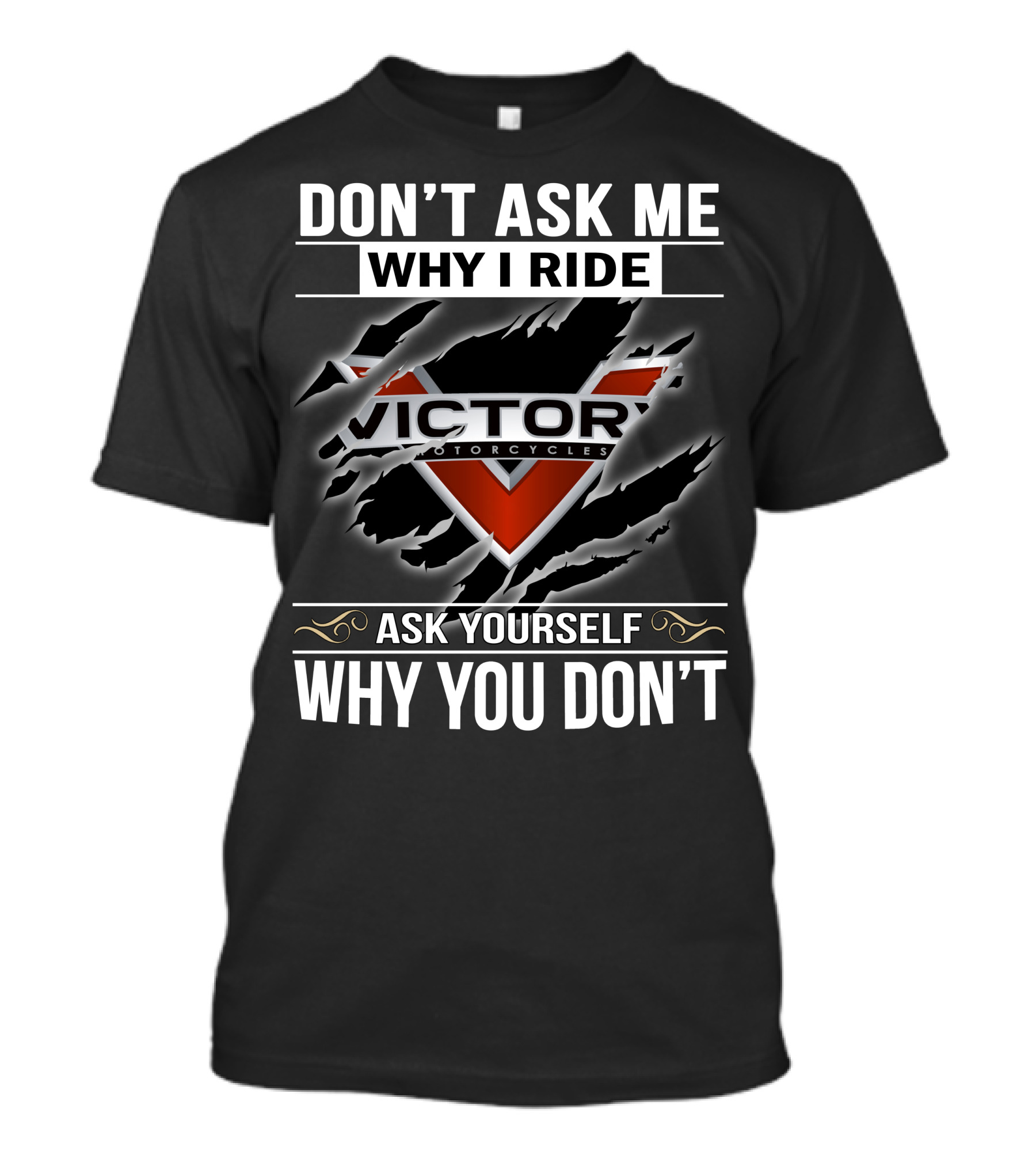 Don't Ask Me Why I Ride Victor Motorcycles Ask Yourself Why You Don't T-Shirt