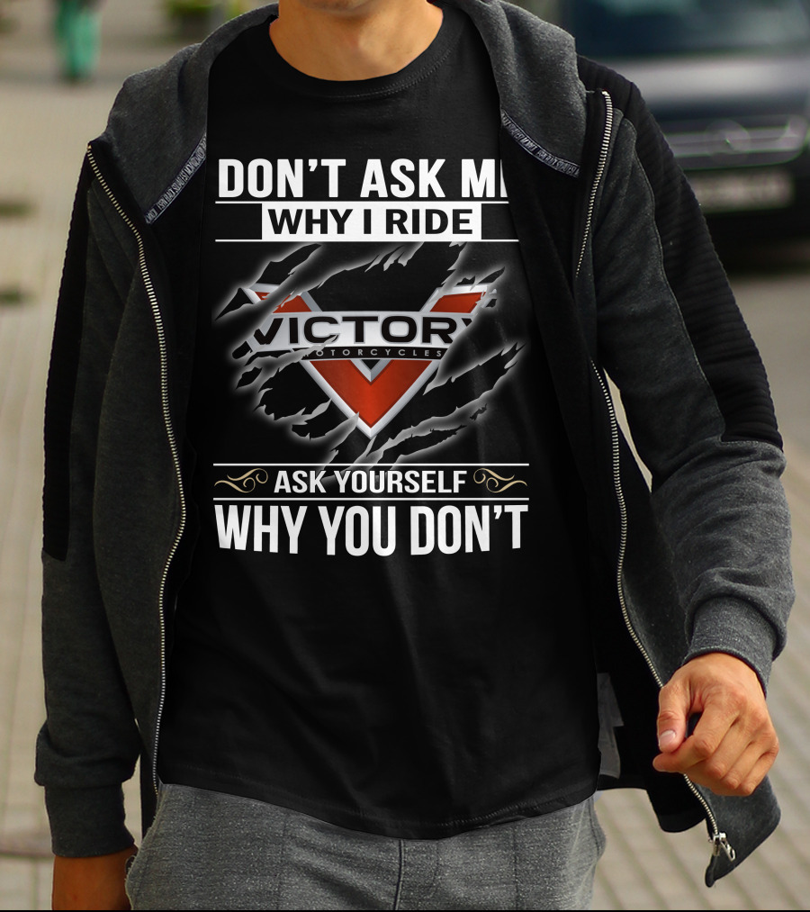 Don't Ask Me Why I Ride Victor Motorcycles Ask Yourself Why You Don't T-Shirt