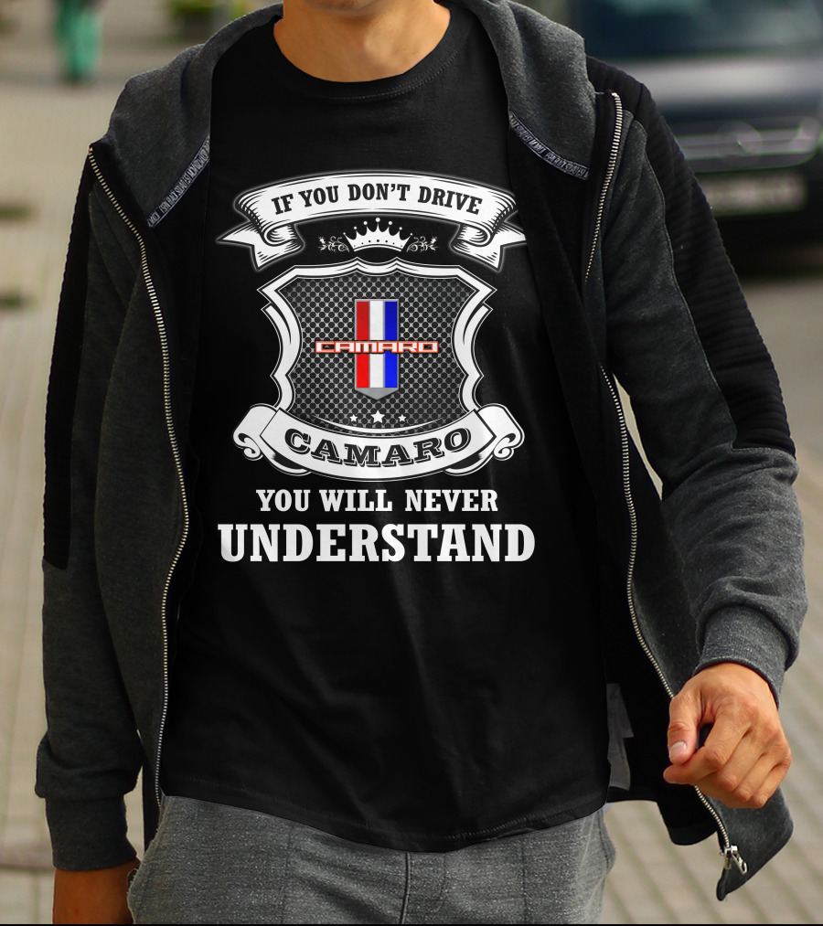 If You Don't Drive Camaro You Will Never Understand Camaro T-Shirt