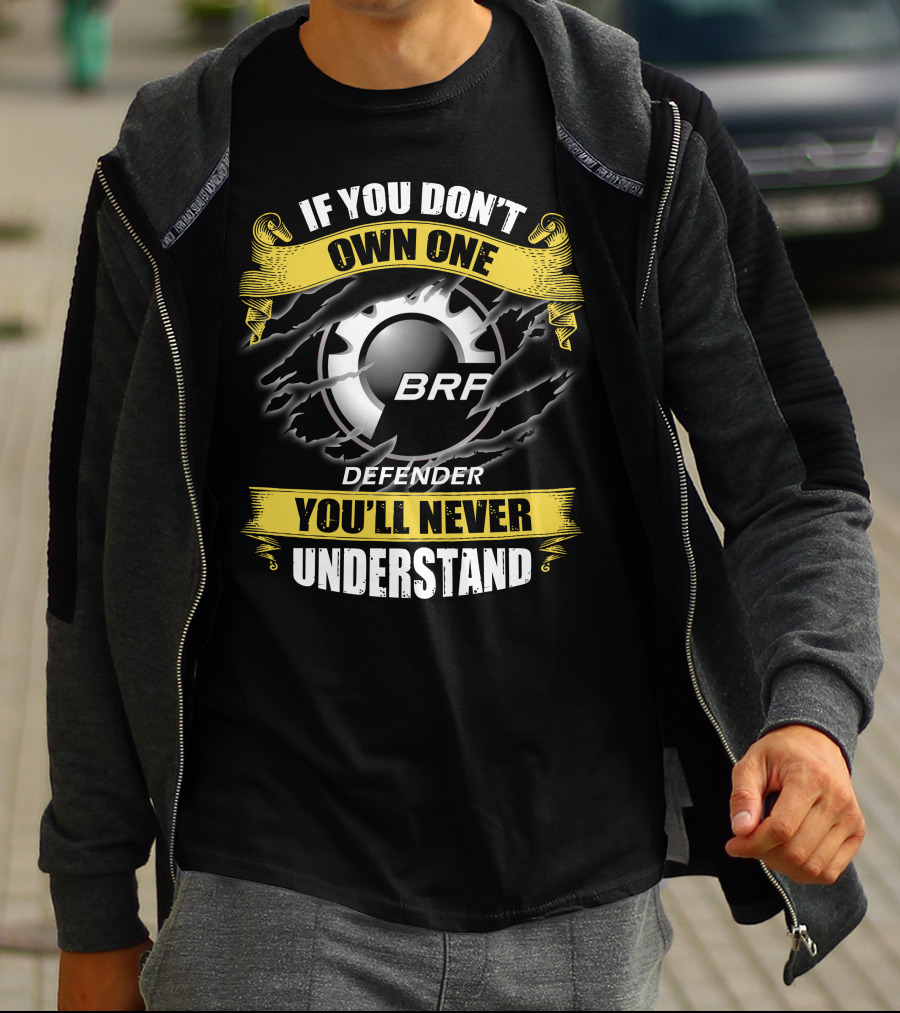 If You Don't Own One Brp Defender 07 You'll Never Understand T-Shirt