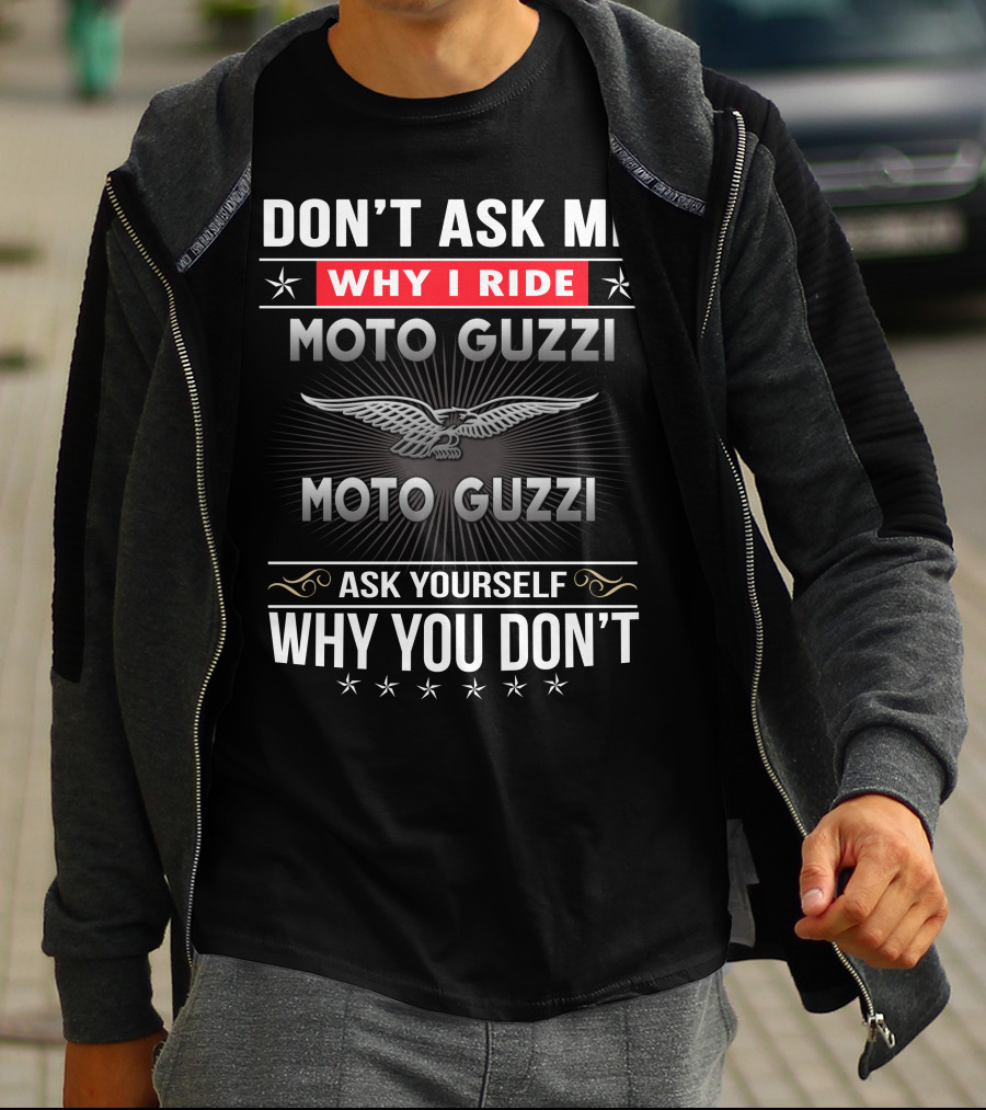 Don't Ask Me Why I Ride Moto Guzzi Ask Yourself Why You Don't T-Shirt