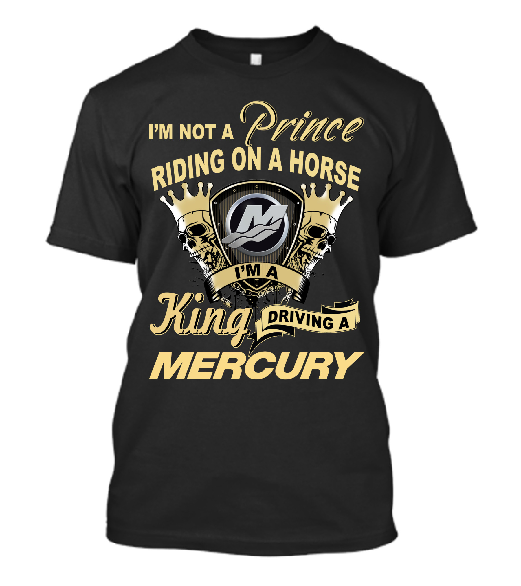 I'm Not A Prince Riding On A Horse I'm A King Driving A Mercury T-Shirt