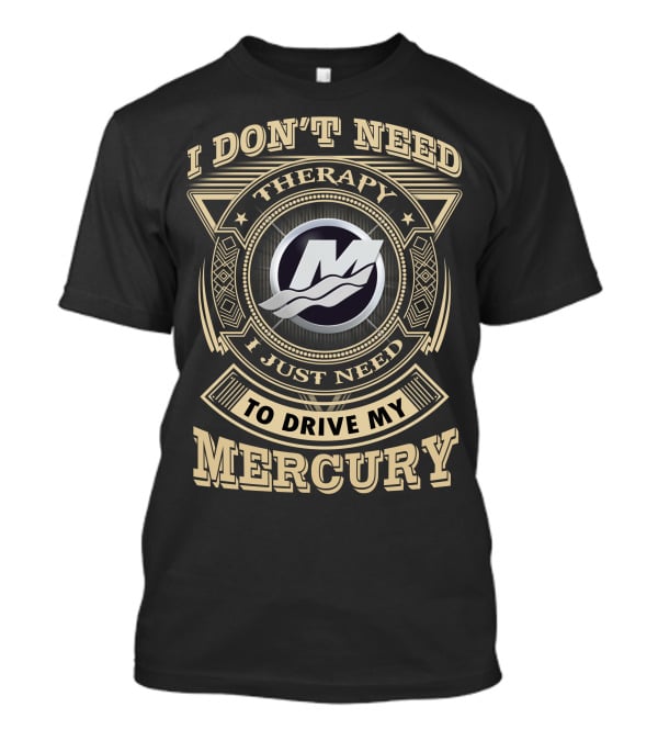 I Don't Need Therapy I Just Need To Drive My Mercury T-Shirt