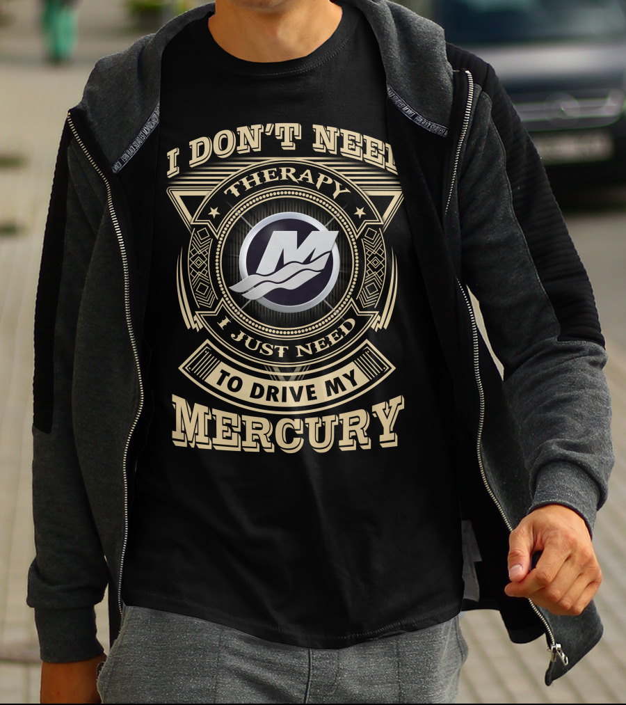 I Don't Need Therapy I Just Need To Drive My Mercury T-Shirt