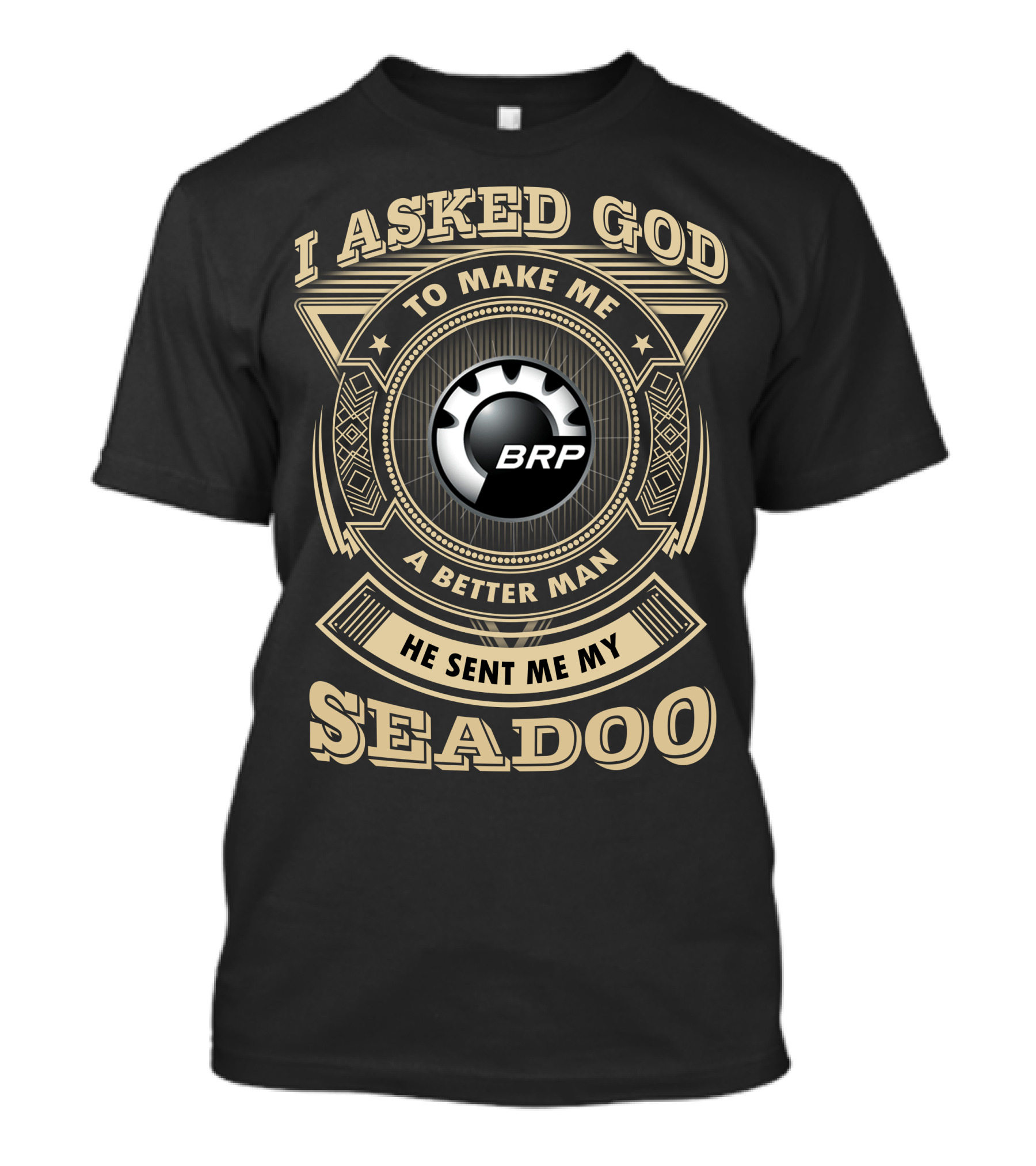 I Asked God To Make Me A Better Man He Sent Me My Seadoo Brp T-Shirt