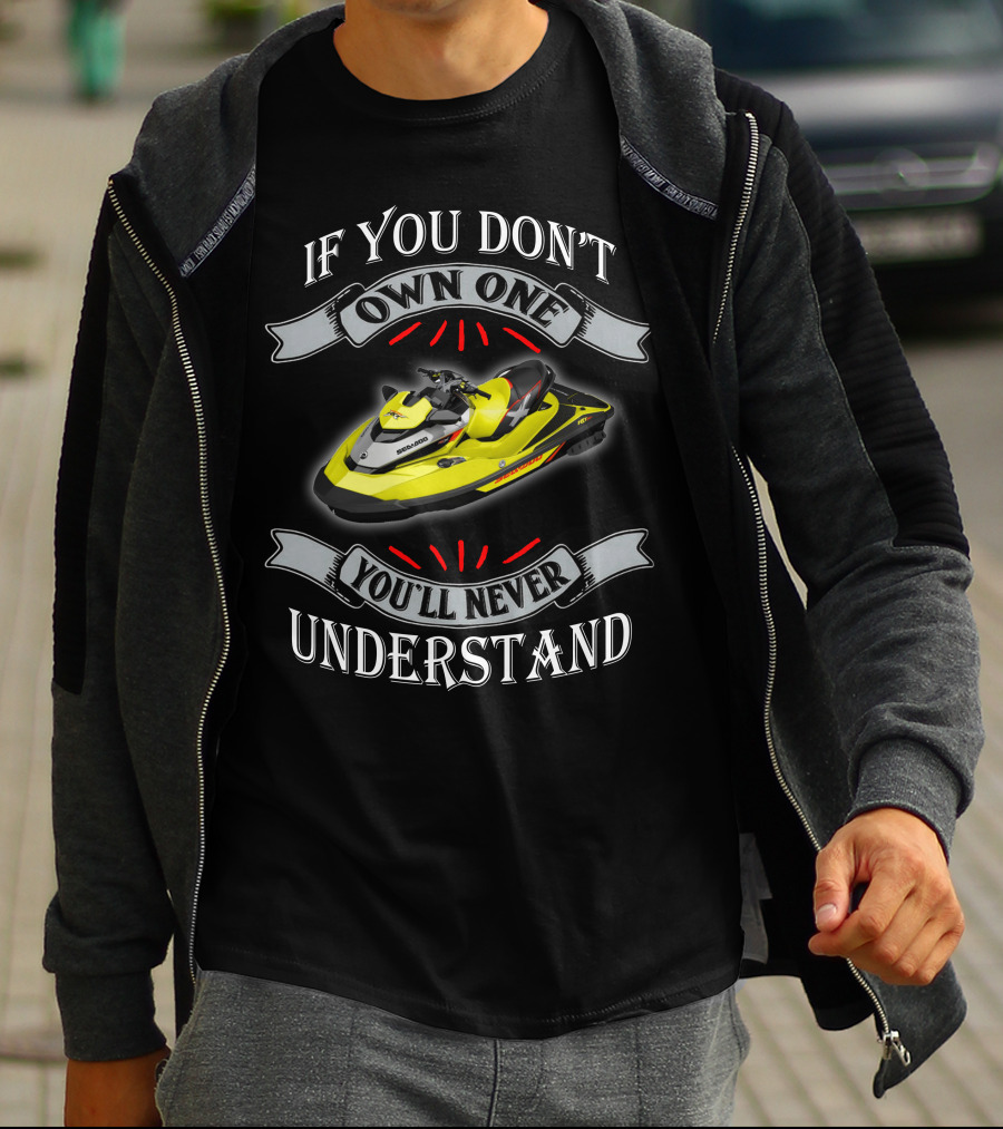 If You Don't Own One You'll Never Understand Seadoo T-Shirt