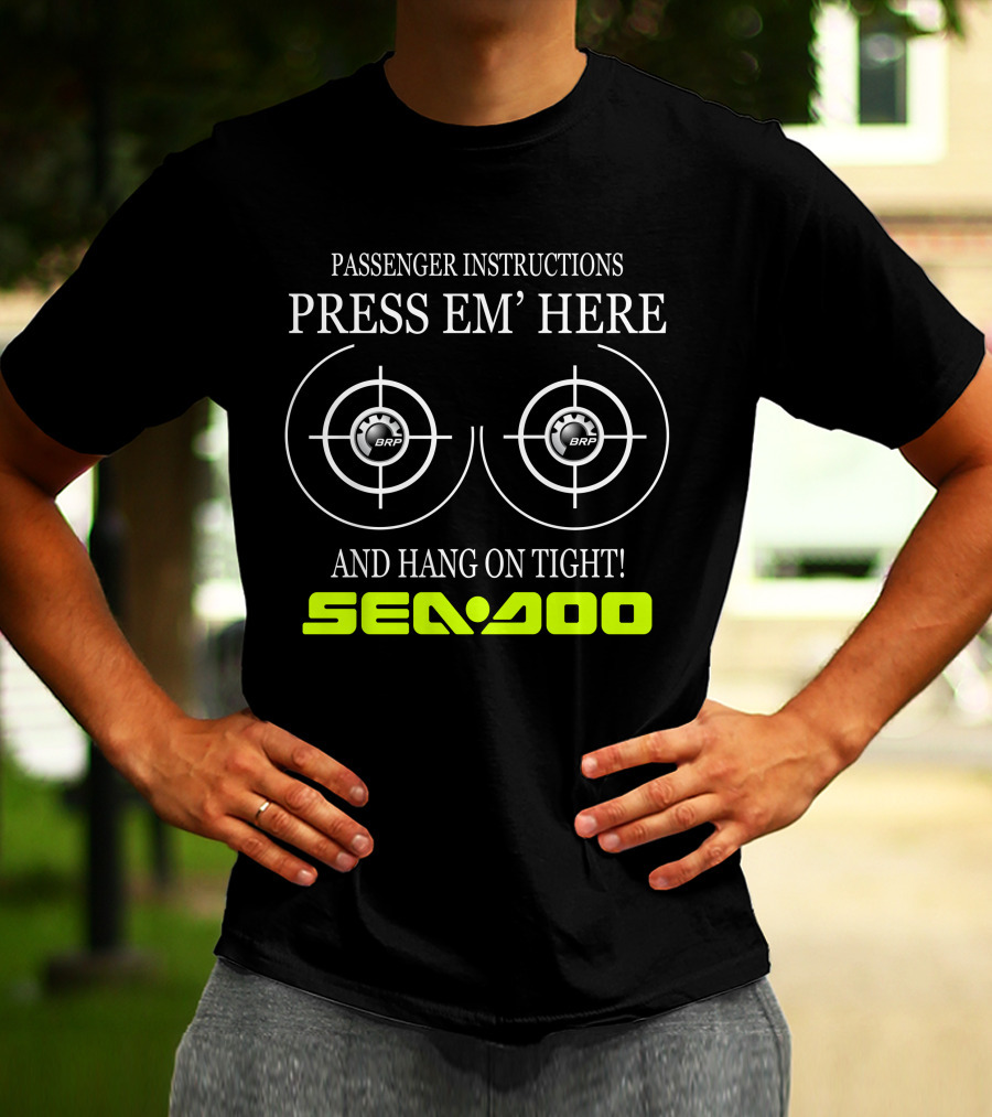 Seadoo Passenger Instructions Press 'Em Here Brp Hang On Tight T-Shirt