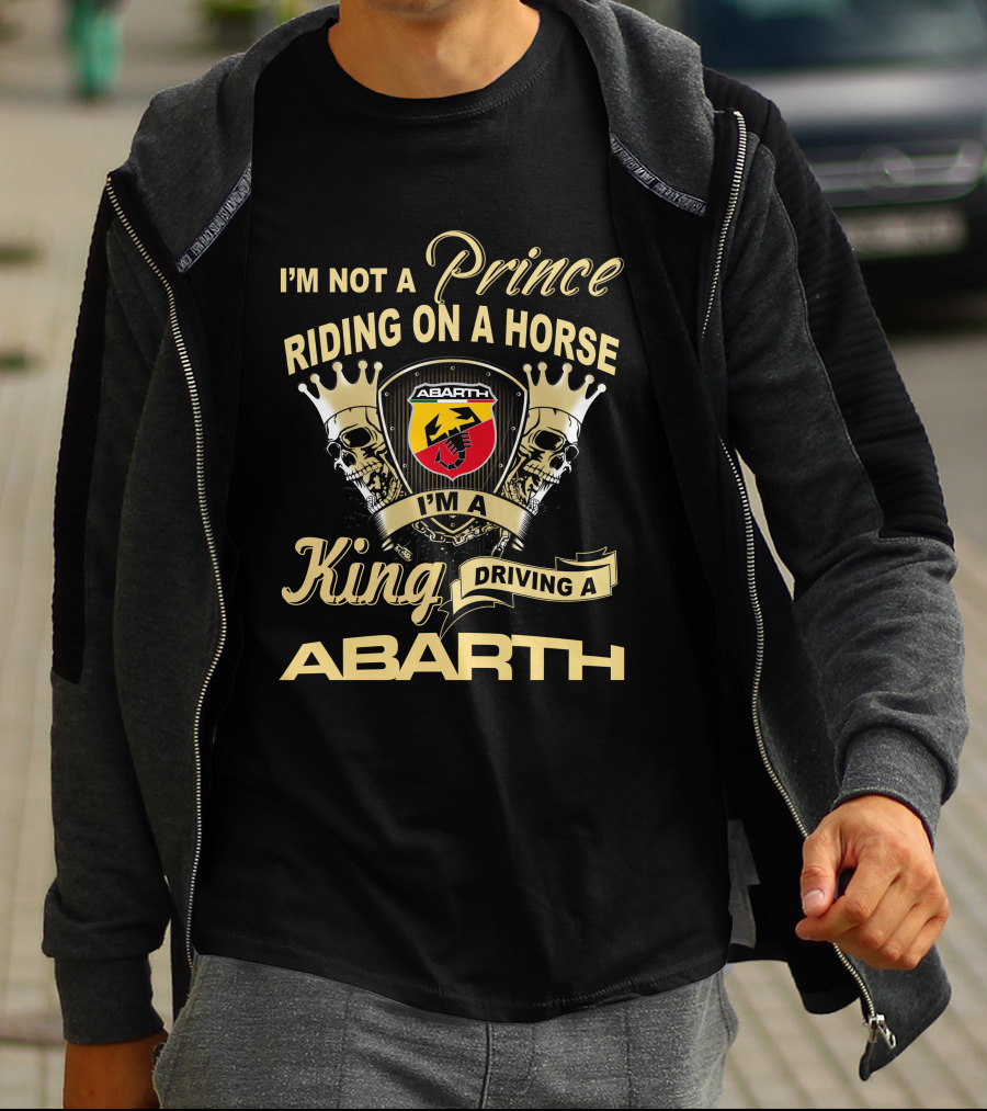 I'm Not A Prince Riding On A Horse I'm A King Driving A Abarth T-Shirt