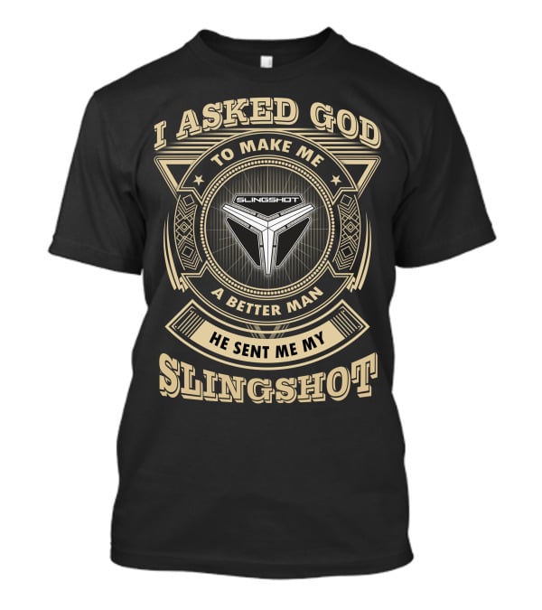 I Asked God To Make Me A Better Man He Sent Me My Slingshot T-Shirt