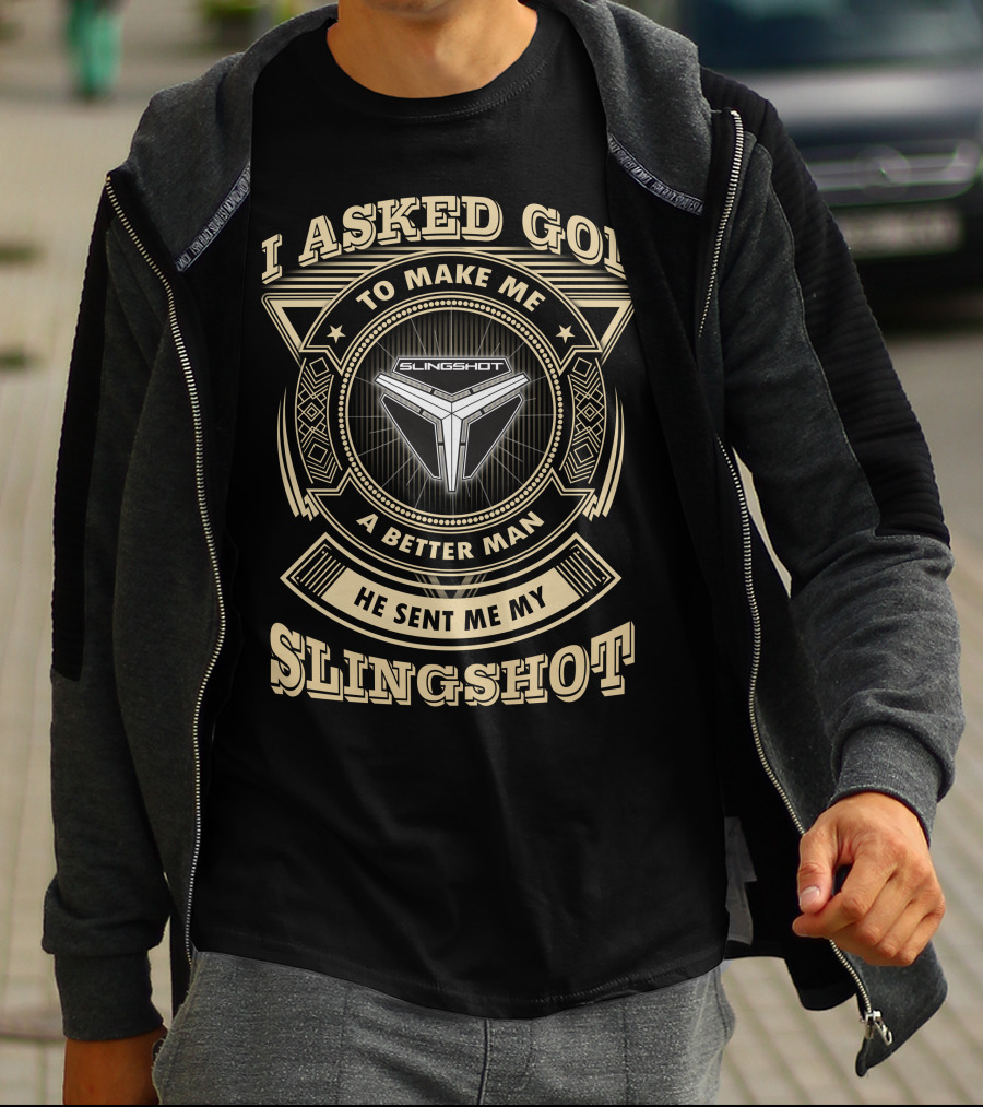 I Asked God To Make Me A Better Man He Sent Me My Slingshot T-Shirt