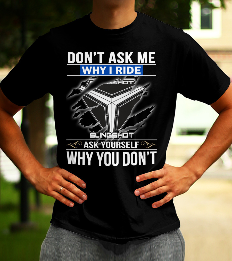 Don't Ask Me Why I Ride Slingshot Ask Yourself Why You Don't T-Shirt