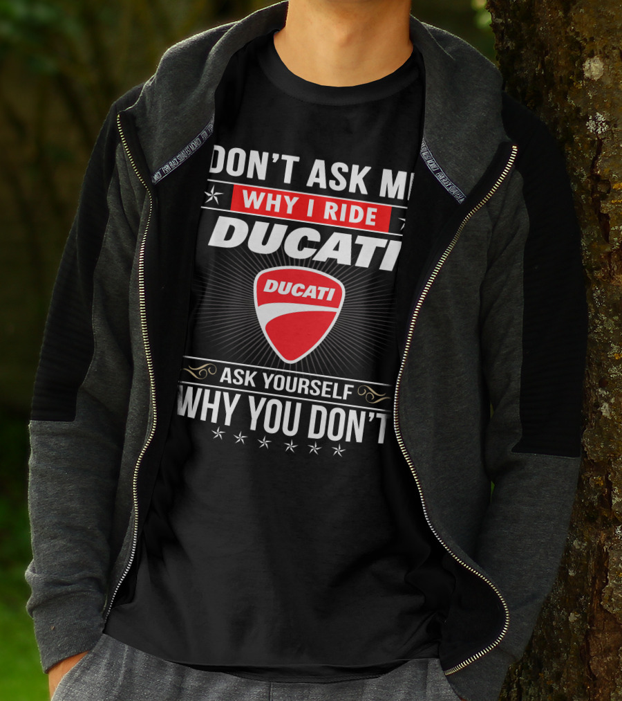 Don't Ask Me Why I Ride Ducati Ask Yourself Why You Don't T-Shirt