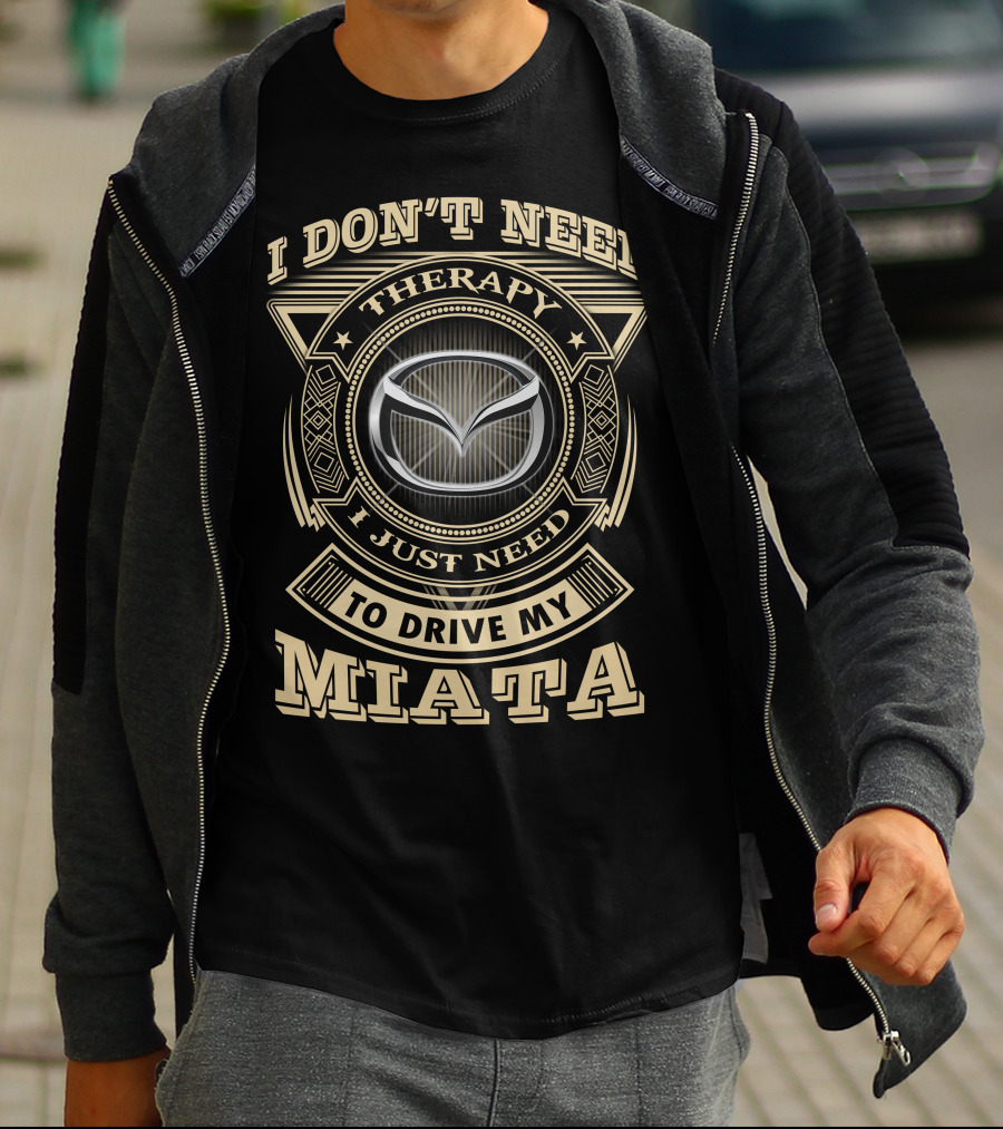 I Don't Need Therapy I Just Need To Drive My Miata Mazda T-Shirt