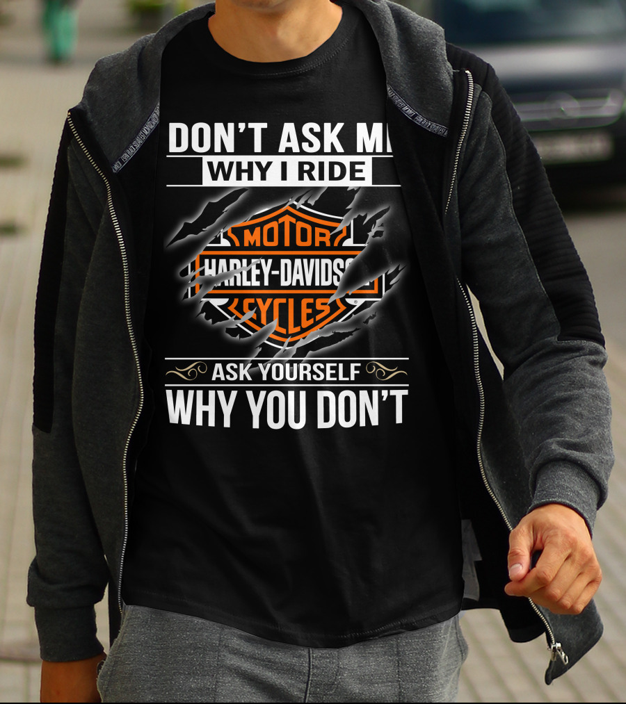 Harley Davidson Don't Ask Me Why I Ride Ask Yourself Why You Don't T-Shirt