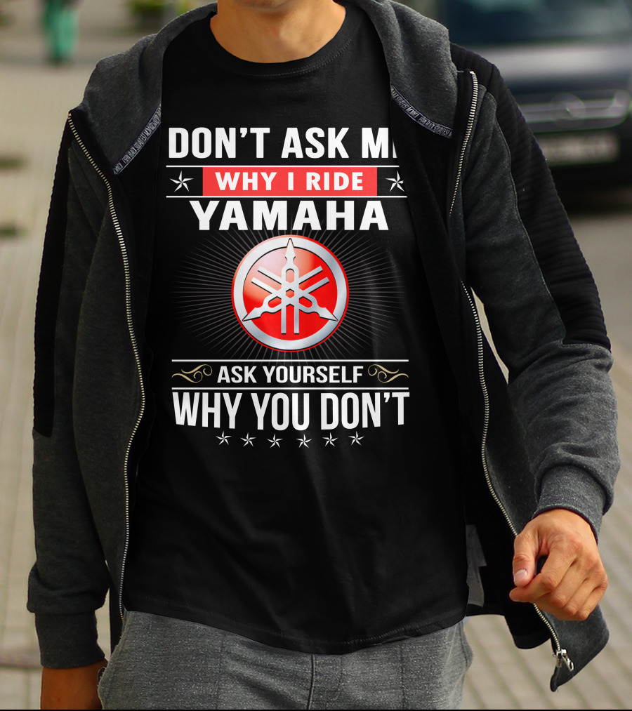 Yamaha Logo Don't Ask Me Why I Ride Ask Yourself Why You Don't T-Shirt
