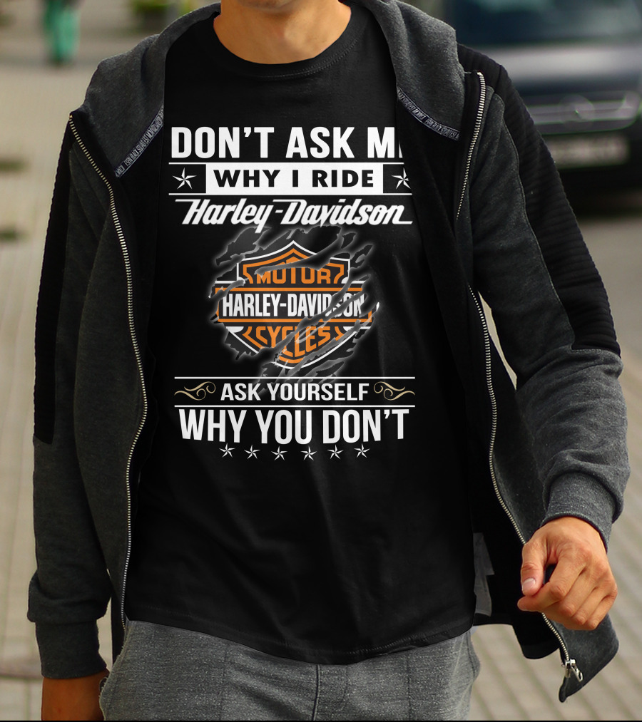 Don't Ask Me Why I Ride Harley Davidson Ask Yourself Why You Don't T-Shirt