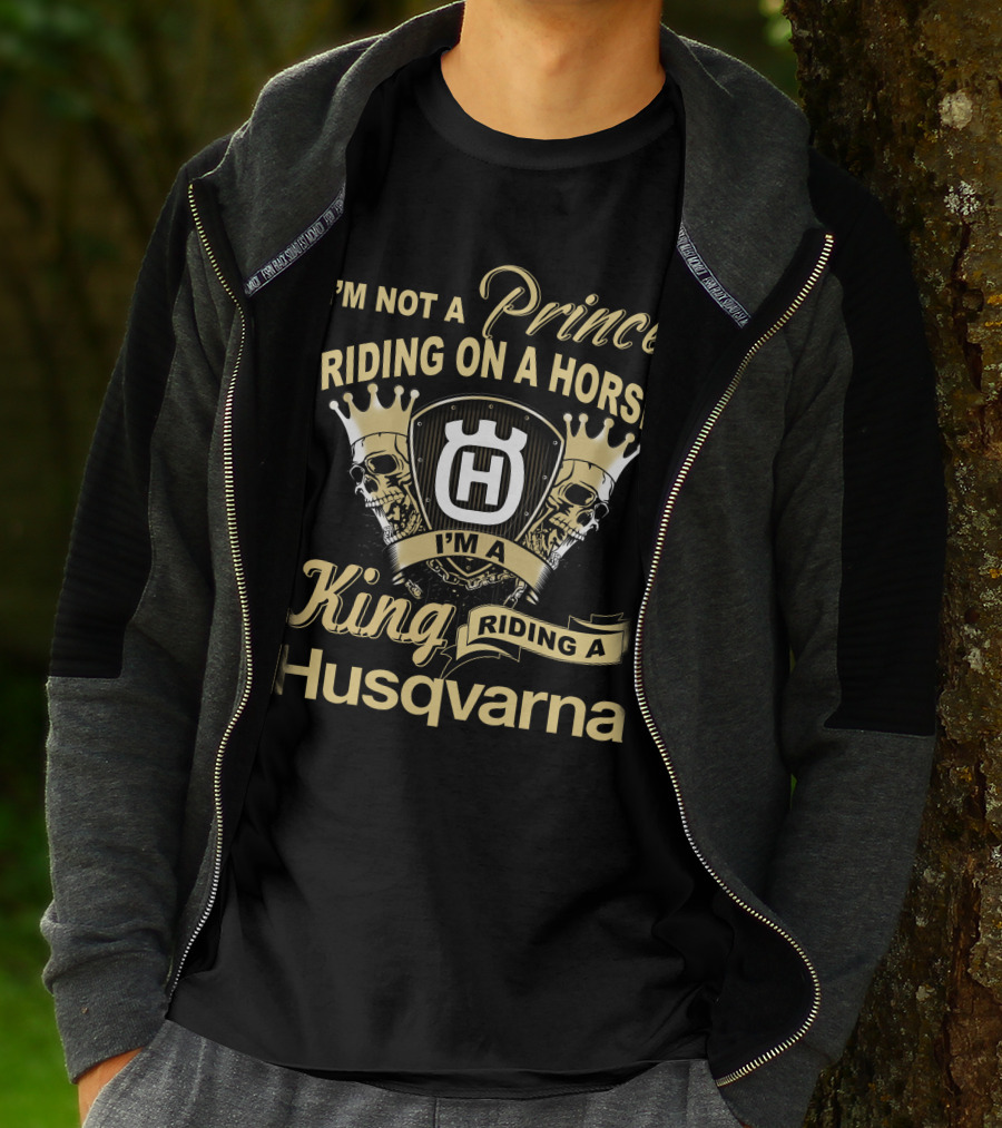 I'm Not A Prince Riding On A Horse I'm A King Riding A Husqvarna T-Shirt