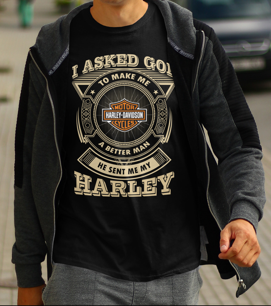 I Asked God To Make Me A Better Man He Sent Me My Harley Davidson Cycles T-Shirt
