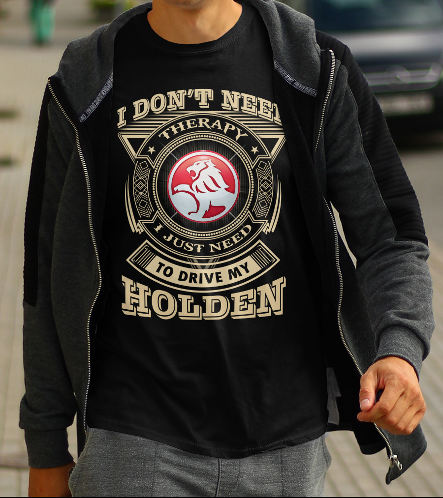 I Don't Need Therapy I Just Need To Drive My Holden T-Shirt