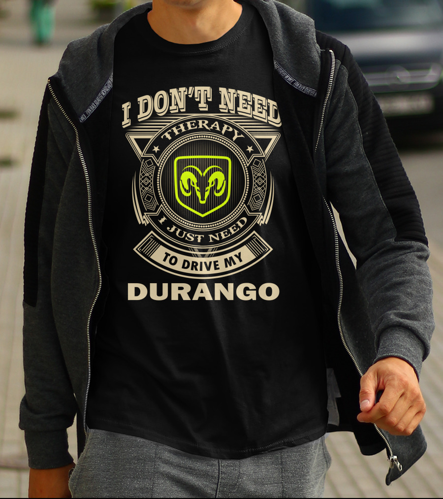 I Don't Need Therapy I Just Need To Drive My Durango Ram T-Shirt
