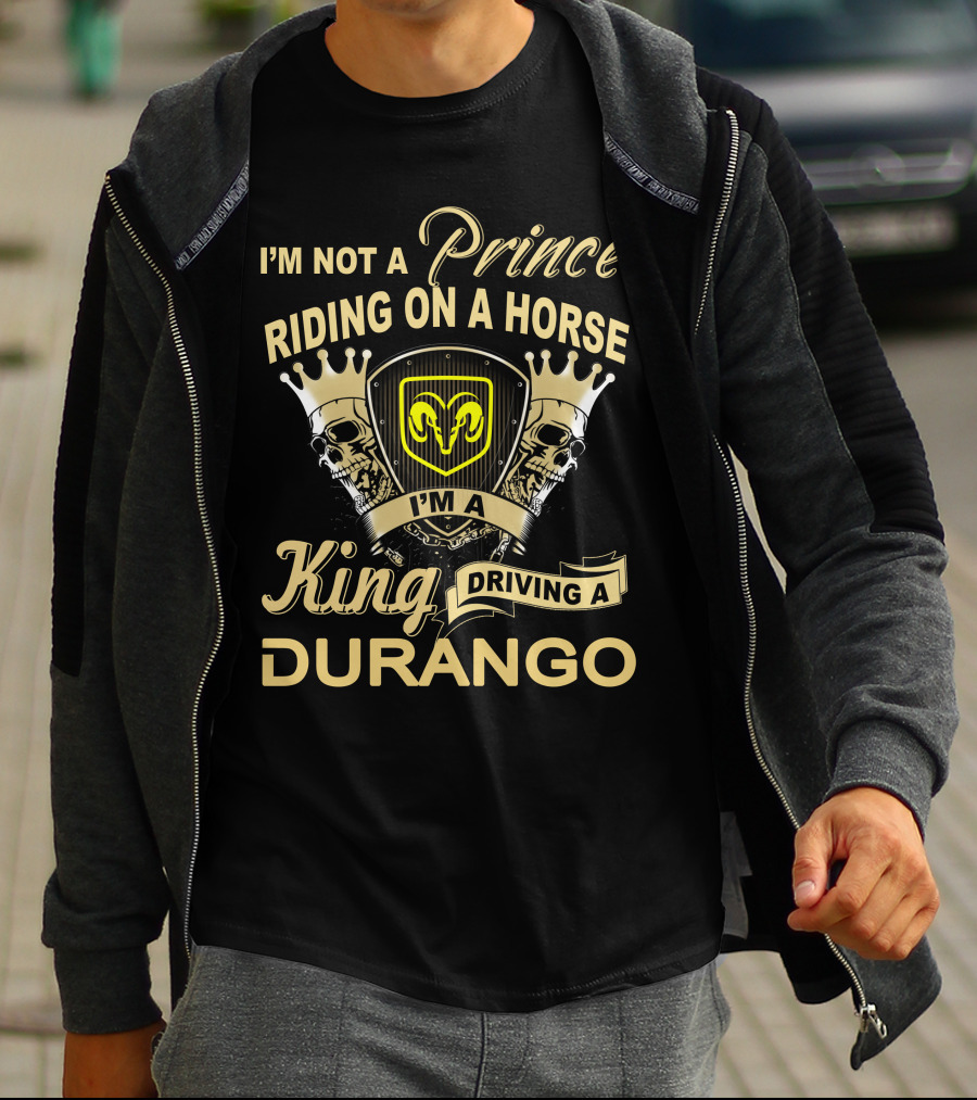 I'm Not A Prince Riding On A Horse I'm A King Driving A Durango T-Shirt
