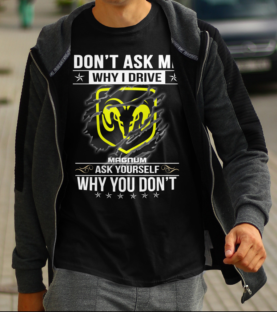 Don't Ask Me Why I Drive Magnum Ask Yourself Why You Don't T-Shirt